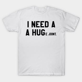 Funny sarcastic quote I need a huge joint joke T-Shirt